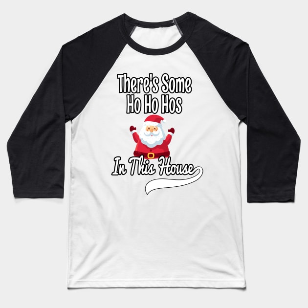 There's Some Ho Ho Hos In This House - Funny Santa Christmas Time Gift Baseball T-Shirt by WassilArt